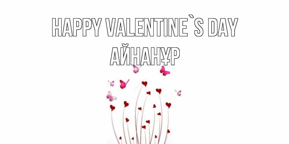 Greetings card с именем, Айнанұр Happy Valentine`s Day валентинку подписать онлайн на день всех влюбленных Greetings with text for free download 